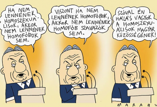 <h1>Orbán és a homofóbia
1. Ha nem lennének homoszexuálisok, akkor nem lennének homofóbok sem.
2. Viszont ha nem lennének homofóbok, akkor nem lennének homofób szavazók sem.
3. Szóval én hálás vagyok a homoszexuálisok magyar közösségének!
MARABU rajza</h1>-